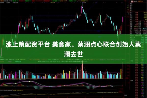 涨上策配资平台 美食家、蔡澜点心联合创始人蔡澜去世
